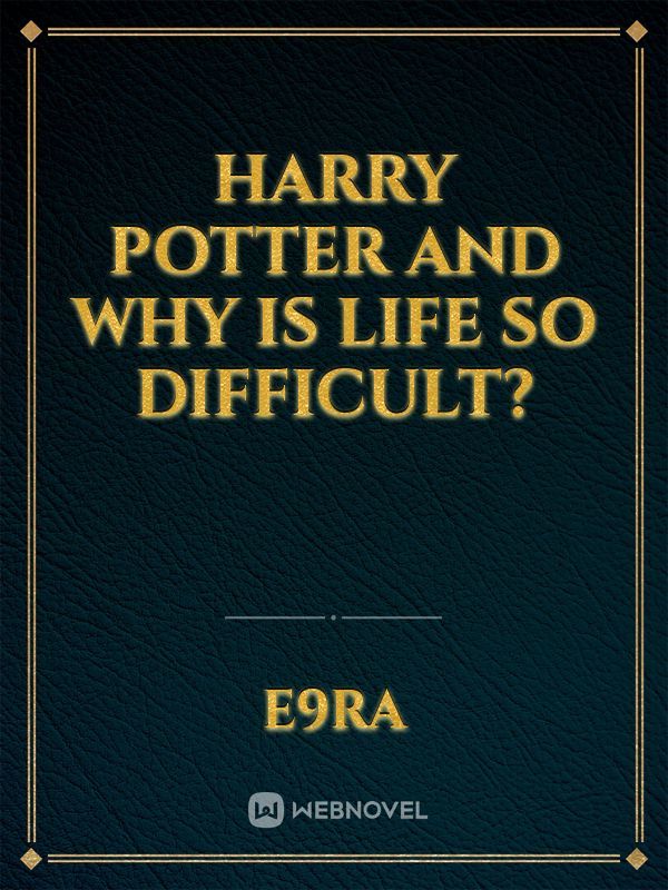 Harry Potter and why is life so difficult?