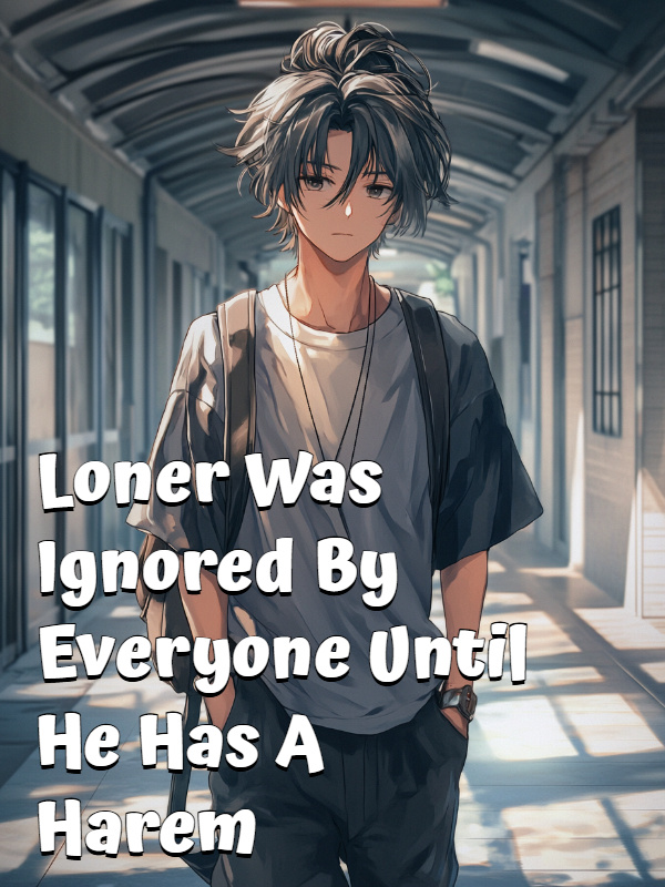 Loner Was Ignored By Everyone Until He Has A Harem