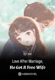 Love After Marriage, He Got A Free Wife