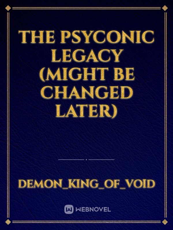 The Psyconic Legacy (might be changed later)