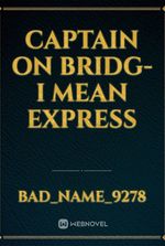 Captain on bridg- I mean express