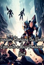 Gundam: Changing the World Even with a Mass-Produced Unit