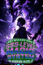 Last Wizard King's SSS-Level Magic system in Modern World