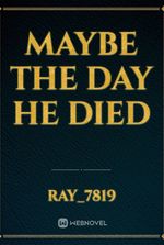 Maybe The Day He Died