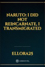 Naruto: I did not reincarnate, I Transmigrated