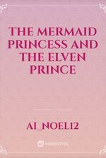 The Mermaid Princess and The Elven Prince